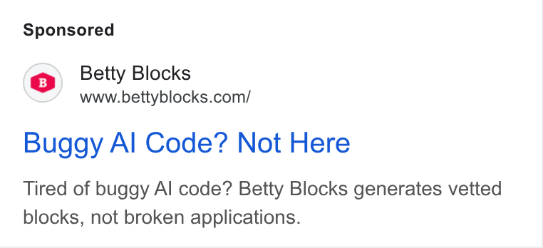 Betty Blocks ad on Google Ads: Buggy Al Code? Not Here Tired of buggy Al code? Betty Blocks generates vetted blocks, not broken applications.