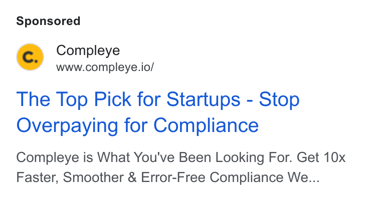 Compleye.io ad on Google Ads: “4 Compleye Wwww.compleye.io/ The Top Pick for Startups - Stop Overpaying for Compliance Compleye is What You've Been Looking For. Get 10x Faster, Smoother & Error-Free Compliance We...