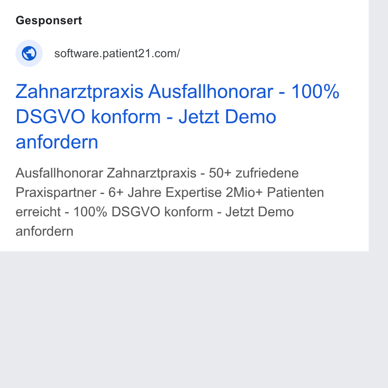 Patient21 ad on Google Ads: Zahnarztpraxis Ausfallhonorar - 100% DSGVO konform - Jetzt Demo anfordern Ausfallhonorar Zahnarztpraxis - 50+ zufriedene Praxispartner - 6+ Jahre Expertise 2Mio+ Patienten erreicht - 100% DSGVO konform - Jetzt Demo anfordern