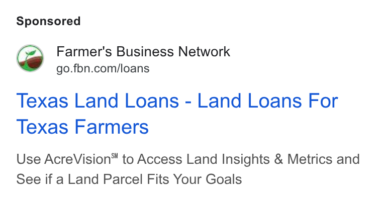 Farmer's Business Network ad on Google Ads: Texas Land Loans - Land Loans For Texas Farmers Use Acre Vision®™ to Access Land Insights & Metrics and See if a Land Parcel Fits Your Goals