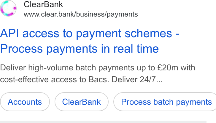 ClearBank ad on Google Ads: Clear Bank www.clear.bank/business/payments API access to payment schemes - Process payments in real time Deliver high-volume batch payments up to £20m with cost-effective access to Bacs. Deliver 24/7... Clear Bank } ( Process batch payments