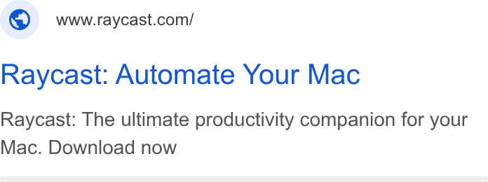 Raycast ad on Google Ads: Raycast: Automate Your Mac Raycast: The ultimate productivity companion for your Mac. Download now