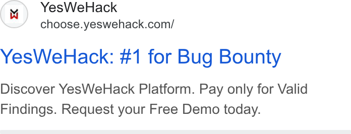 YesWeHack ad on Google Ads: Yes We Hack: #1 for Bug Bounty Discover Yes We Hack Platform. Pay only for Valid Findings. Request your Free Demo today.
