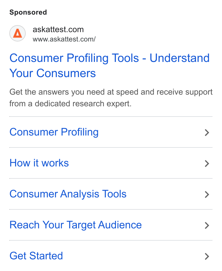 Attest ad on Google Ads: www.askattest.com/ Consumer Profiling Tools - Understand Your Consumers Get the answers you need at speed and receive support from a dedicated research expert. Consumer Profiling > How it works > Consumer Analysis Tools > Reach Your Target Audience > Get Started >