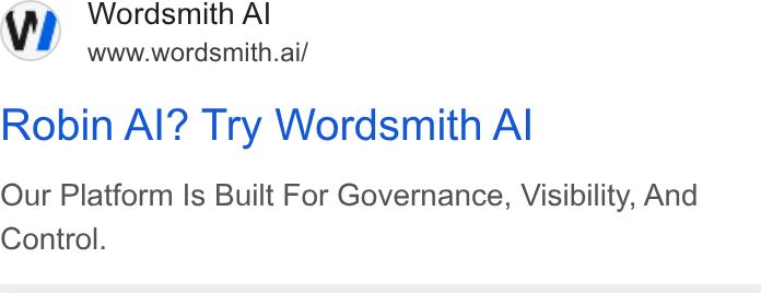 Wordsmith AI ad on Google Ads: Wordsmith Al 2 www.wordsmith.ai/ Robin Al? Try Wordsmith Al Our Platform Is Built For Governance, Visibility, And Control.