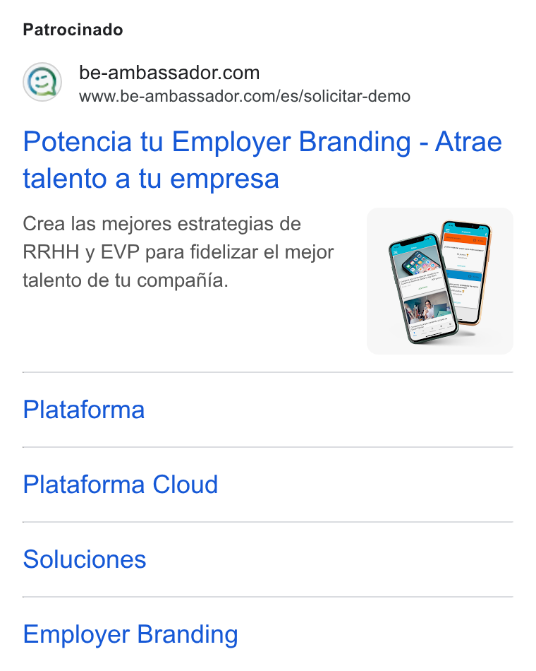BeAmbassador ad on Google Ads: www.be-ambassador.com/es/solicitar-demo Potencia tu Employer Branding - Atrae talento a tu empresa Crea las mejores estrategias de RRHH y EVP para fidelizar el mejor talento de tu compajiia. Plataforma Plataforma Cloud Soluciones Employer Branding