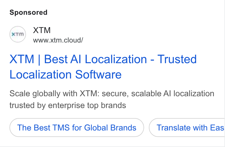XTM ad on Google Ads: XTM www.xtm.cloud/ XTM | Best Al Localization - Trusted Localization Software Scale globally with XTM: secure, scalable Al localization trusted by enterprise top brands The Best TMS for Global Brands Translate with Eas
