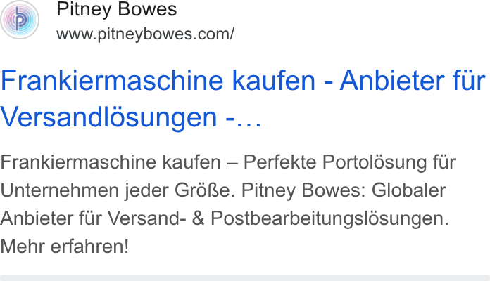Pitney Bowes ad on Google Ads: Frankiermaschine kaufen - Anbieter fur Versandlosungen -... Frankiermaschine kaufen — Perfekte Portol6sung fur Unternehmen jeder Gro Re. Pitney Bowes: Globaler Anbieter fur Versand- & Postbearbeitungsl6sungen. Mehr erfahren!