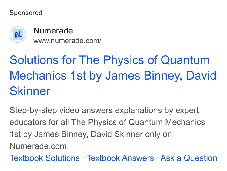Numerade ad on Google Ads: Solutions for The Physics of Quantum Mechanics ist by James Binney, David Skinner Step-by-step video answers explanations by expert educators for all The Physics of Quantum Mechanics 1st by James Binney, David Skinner only on Numerade.com Textbook Solutions - Textbook Answers - Ask a Question