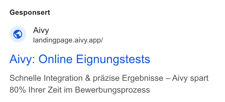 Aivy ad on Google Ads: Gesponsert Aivy landingpage.aivy.app/ Aivy: Online Eignungstests Schnelle Integration & prazise Ergebnisse — Aivy spart 80% Ihrer Zeit im Bewerbungsprozess