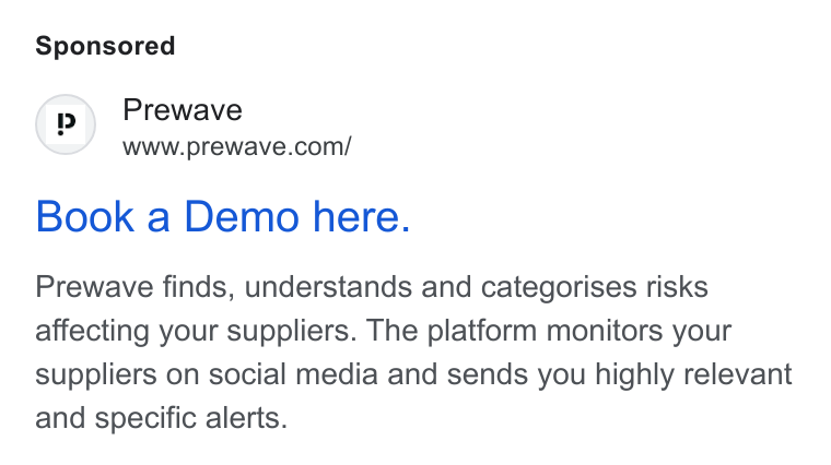 Prewave ad on Google Ads: Book a Demo here. Prewave finds, understands and categorises risks affecting your suppliers. The platform monitors your suppliers on social media and sends you highly relevant and specific alerts.