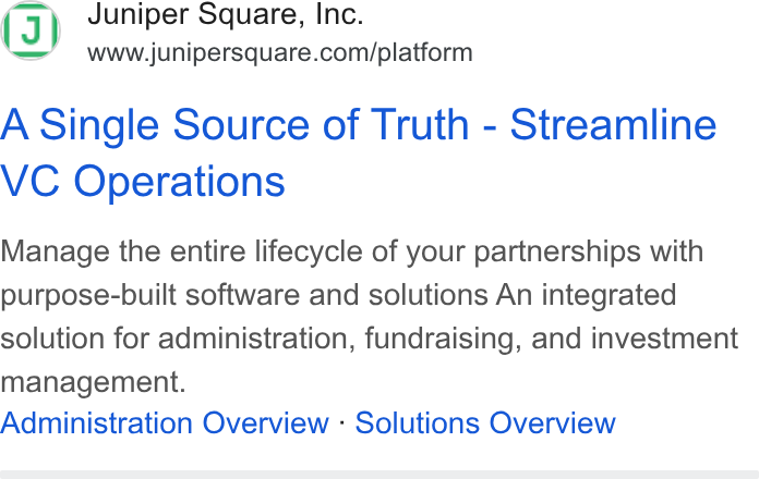 Juniper Square ad on Google Ads: A Single Source of Truth - Streamline VC Operations Manage the entire lifecycle of your partnerships with purpose-built software and solutions An integrated solution for administration, fundraising, and investment management. Administration Overview -« Solutions Overview