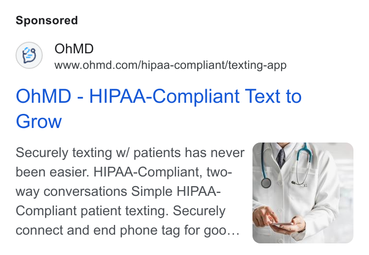 OhMD ad on Google Ads: Oh MD - HIPAA-Compliant Text to Grow Securely texting w/ patients has never been easier. HIPAA-Compliant, two- way conversations Simple HIPAA- Compliant patient texting. Securely connect and end phone tag for goo...