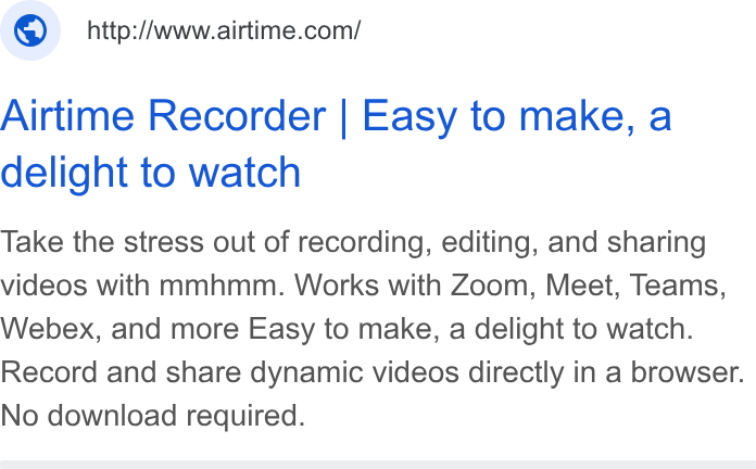Airtime ad on Google Ads: Airtime Recorder | Easy to make, a delight to watch Take the stress out of recording, editing, and sharing videos with mmhmm. Works with Zoom, Meet, Teams, Webex, and more Easy to make, a delight to watch. Record and share dynamic videos directly in a browser. No download required.