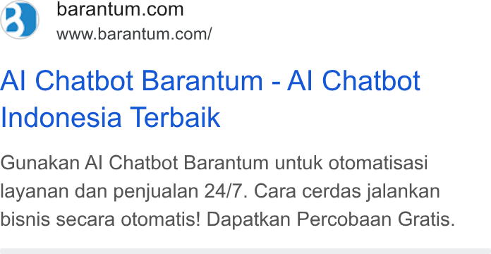 Barantum.com ad on Google Ads: www.barantum.com/ Al Chatbot Barantum - Al Chatbot Indonesia Terbaik Gunakan Al Chatbot Barantum untuk otomatisasi layanan dan penjualan 24/7. Cara cerdas jalankan bisnis secara otomatis! Dapatkan Percobaan Gratis.