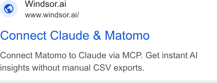 Windsor.ai ad on Google Ads: Windsor.ai www.windsor.ai/ Connect Claude & Matomo Connect Matomo to Claude via MCP. Get instant Al insights without manual CSV exports.