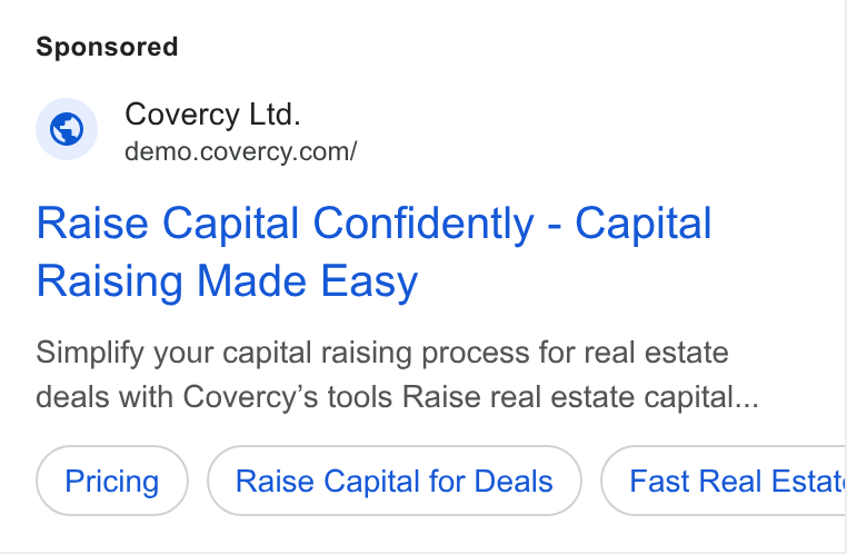 Covercy ad on Google Ads: Raise Capital Confidently - Capital Raising Made Easy Simplify your capital raising process for real estate deals with Covercy’s tools Raise real estate capital... Raise Capital for Deals Fast Real Estat: