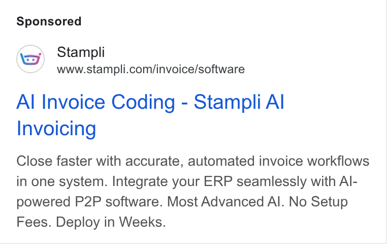Stampli ad on Google Ads: Al Invoice Coding - Stampli Al Invoicing Close faster with accurate, automated invoice workflows in one system. Integrate your ERP seamlessly with Al- powered P2P software. Most Advanced Al. No Setup Fees. Deploy in Weeks.