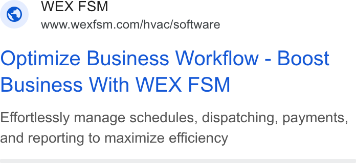 WEX Field Service Management ad on Google Ads: Optimize Business Workflow - Boost Business With WEX FSM Effortlessly manage schedules, dispatching, payments, and reporting to maximize efficiency