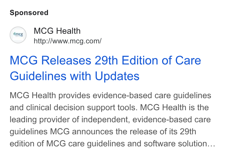 MCG Health ad on Google Ads: MCG Releases 29th Edition of Care Guidelines with Updates MCG Health provides evidence-based care guidelines and clinical decision support tools. MCG Heaith is the leading provider of independent, evidence-based care guidelines MCG announces the release of its 29th edition of MCG care guidelines and software solution...