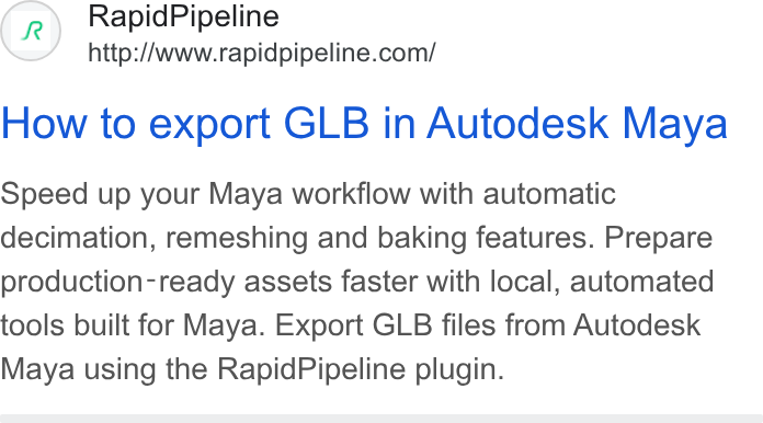 RapidPipeline ad on Google Ads: How to export GLB in Autodesk Maya Speed up your Maya workflow with automatic decimation, remeshing and baking features. Prepare production-ready assets faster with local, automated tools built for Maya. Export GLB files from Autodesk Maya using the Rapid Pipeline plugin.