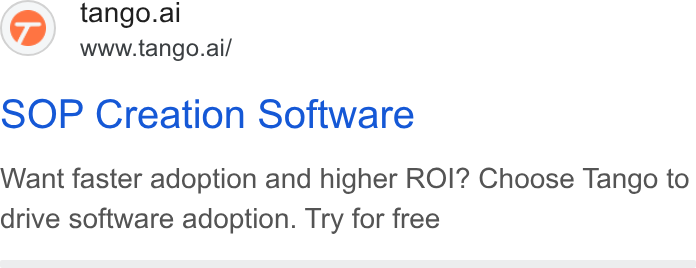 Tango ad on Google Ads: @) tango.ai www.tango.ai/ SOP Creation Software Want faster adoption and higher ROI? Choose Tango to drive software adoption. Try for free