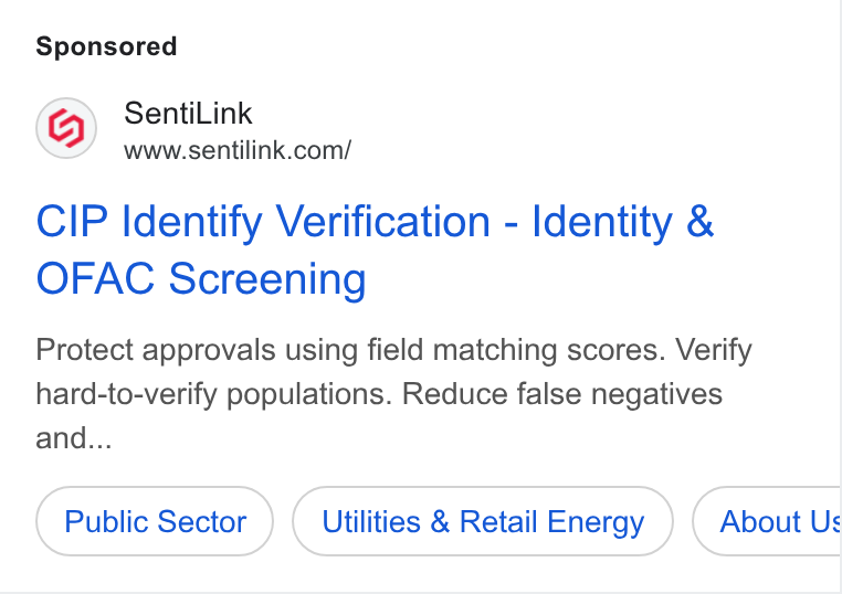SentiLink ad on Google Ads: CIP Identify Verification - Identity & OFAC Screening Protect approvals using field matching scores. Verify hard-to-verify populations. Reduce false negatives and... Public Sector Utilities & Retail Energy About Us