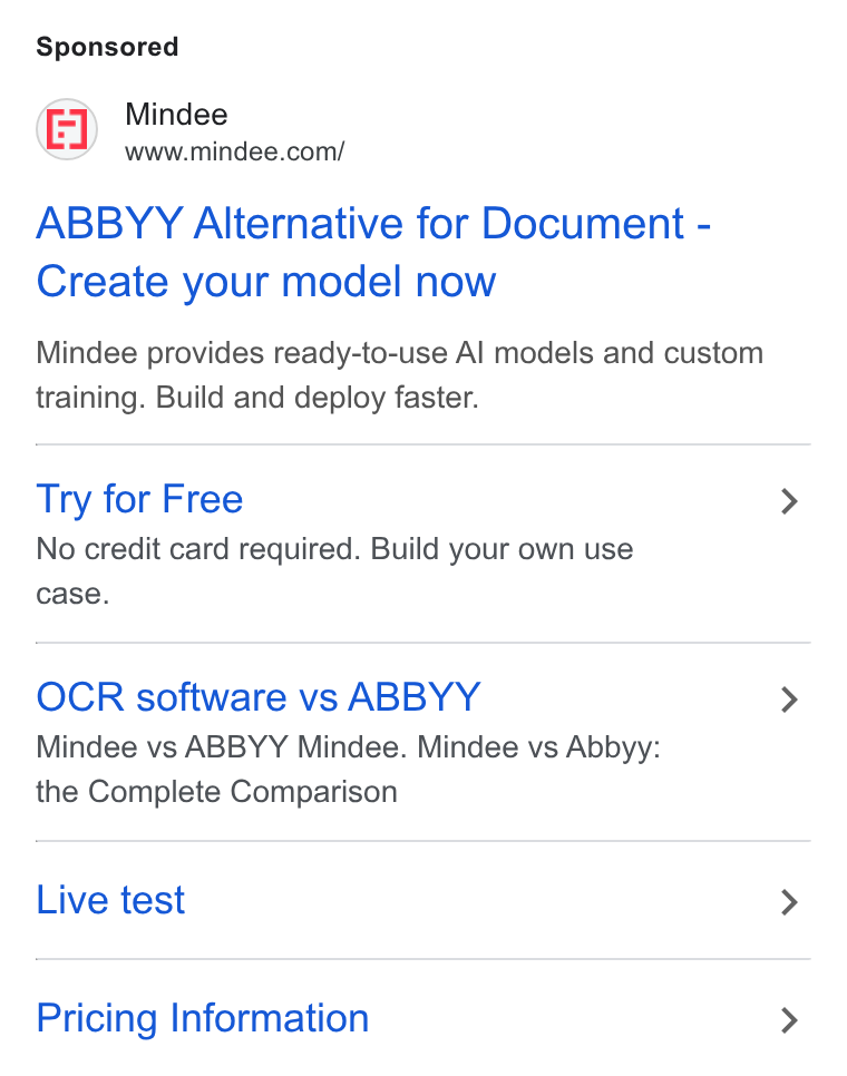 Mindee ad on Google Ads: ABBYY Alternative for Document - Create your model now Mindee provides ready-to-use Al models and custom training. Build and deploy faster. Try for Free No credit card required. Build your own use case. OCR software vs ABBYY Mindee vs ABBYY Mindee. Mindee vs Abbyy: the Complete Comparison Live test Pricing Information