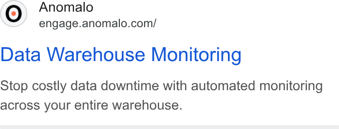 Anomalo ad on Google Ads: Data Warehouse Monitoring Stop costly data downtime with automated monitoring across your entire warehouse.