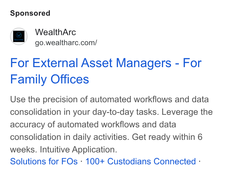 WealthArc ad on Google Ads: For External Asset Managers - For Family Offices Use the precision of automated workflows and data consolidation in your day-to-day tasks. Leverage the accuracy of automated workflows and data consolidation in daily activities. Get ready within 6 weeks. Intuitive Application. Solutions for FOs - 100+ Custodians Connected -