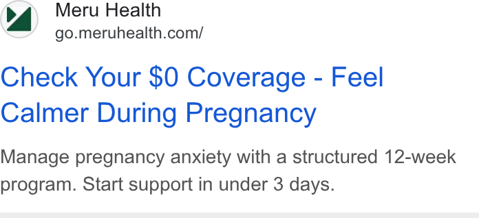 Meru Health ad on Google Ads: Check Your $0 Coverage - Feel Calmer During Pregnancy Manage pregnancy anxiety with a structured 12-week program. Start support in under 3 days.