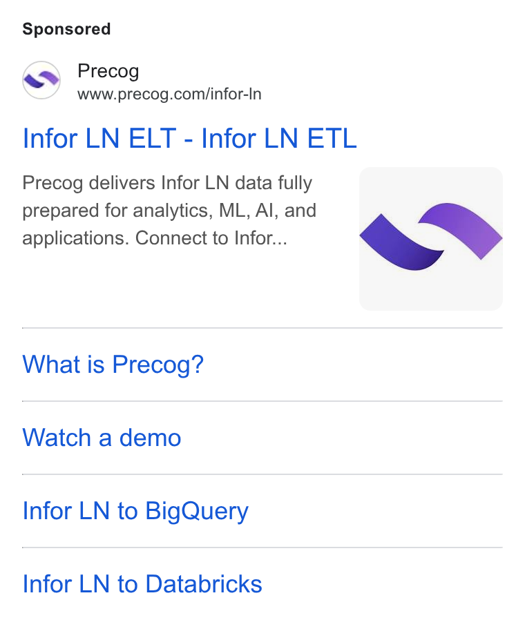 Precog ad on Google Ads: Infor LN ELT - Infor LN ETL Precog delivers Infor LN data fully prepared for analytics, ML, Al, and applications. Connect to Infor... What is Precog? Watch a demo Infor LN to Big Query Infor LN to Databricks