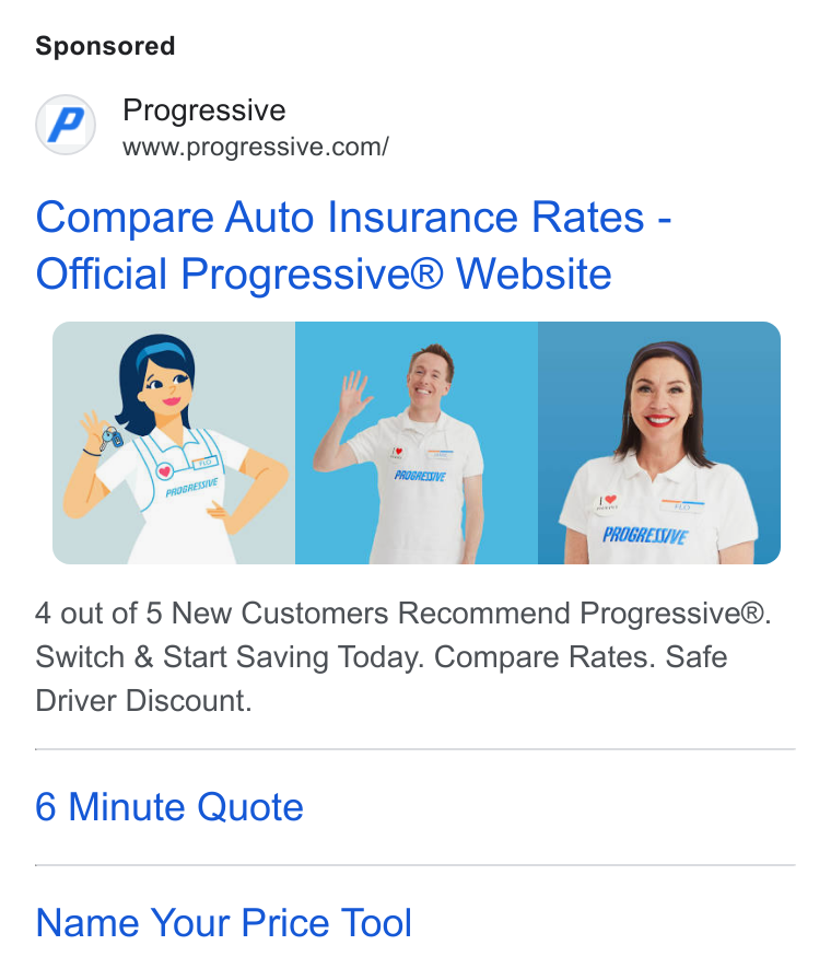 Progressive ad on Google Ads: Compare Auto Insurance Rates - Official Progressive® Website 4 out of 5 New Customers Recommend Progressive®. Switch & Start Saving Today. Compare Rates. Safe Driver Discount. 6 Minute Quote Name Your Price Tool