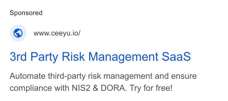 Ceeyu ad on Google Ads: © wwwceeyu.io/ 3rd Party Risk Management Saa S Automate third-party risk management and ensure compliance with NIS2 & DORA. Try for free!