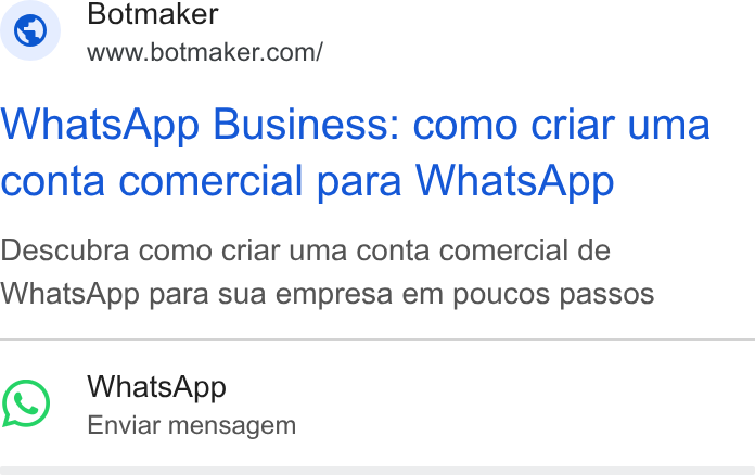 Botmaker ad on Google Ads: Whats App Business: como criar uma conta comercial para Whats App Descubra como criar uma conta comercial de Whats App para sua empresa em poucos passos 3) Whats App Enviar mensagem