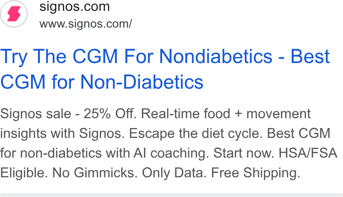 Signos ad on Google Ads: www.signos.com/ Try The CGM For Nondiabetics - Best CGM for Non-Diabetics Signos sale - 25% Off. Real-time food + movement insights with Signos. Escape the diet cycle. Best CGM for non-diabetics with Al coaching. Start now. HSA/FSA Eligible. No Gimmicks. Only Data. Free Shipping.