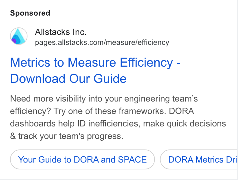 Allstacks ad on Google Ads: Metrics to Measure Efficiency - Download Our Guide Need more visibility into your engineering team’s efficiency? Try one of these frameworks. DORA dashboards help ID inefficiencies, make quick decisions & track your team's progress. Your Guide to DORA and SPACE DORA Metrics Dri
