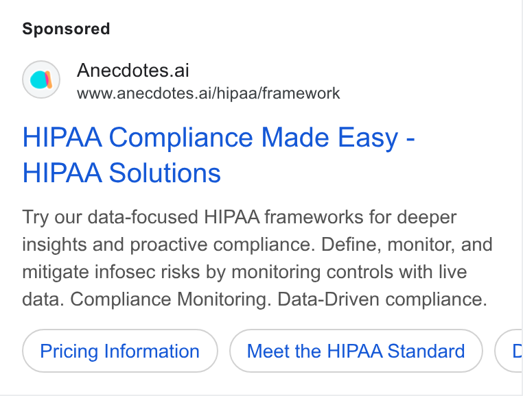 Anecdotes ad on Google Ads: Anecdotes.ai www.anecdotes.ai/hipaa/framework HIPAA Compliance Made Easy - HIPAA Solutions Try our data-focused HIPAA frameworks for deeper insights and proactive compliance. Define, monitor, and mitigate infosec risks by monitoring controls with live data. Compliance Monitoring. Data-Driven compliance. Pricing Information Meet the HIPAA Standard