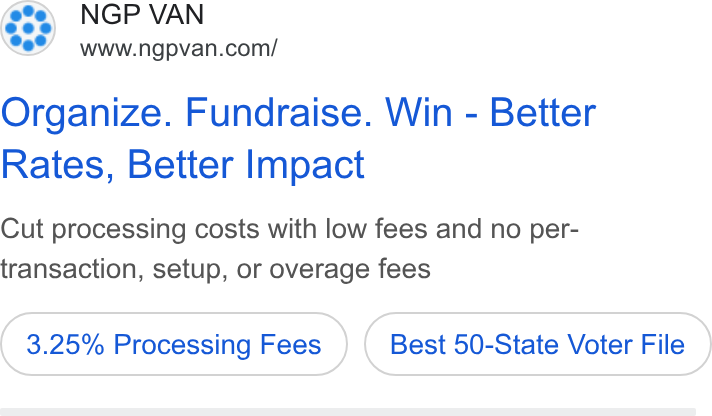 NGP VAN ad on Google Ads: Organize. Fundraise. Win - Better Rates, Better Impact Cut processing costs with low fees and no per- transaction, setup, or overage fees 3.25% Processing Fees Best 50-State Voter File