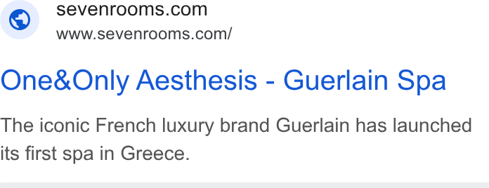 SevenRooms ad on Google Ads: i ~ WWww.sevenrooms.com/ One& Only Aesthesis - Guerlain Spa The iconic French luxury brand Guerlain has launched its first spa in Greece.