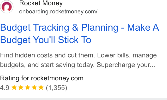 Rocket Money ad on Google Ads: Budget Tracking & Planning - Make A Budget You'll Stick To Find hidden costs and cut them. Lower bills, manage budgets, and start saving today. Supercharge your... Rating for rocketmoney.com 4.9 & kk wk *& (1,355)