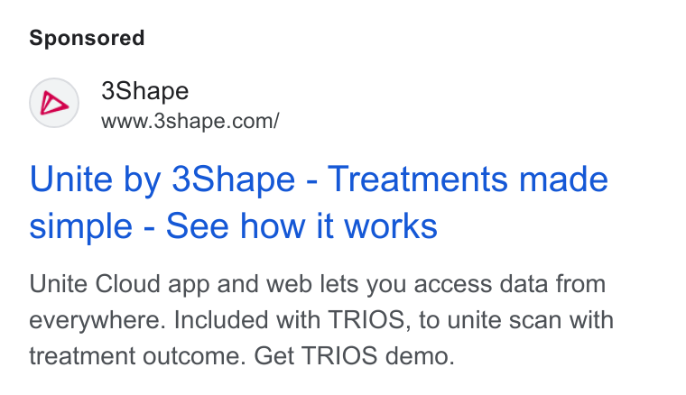 3Shape ad on Google Ads: Unite by 3Shape - Treatments made simple - See how it works Unite Cloud app and web lets you access data from everywhere. Included with TRIOS, to unite scan with treatment outcome. Get TRIOS demo.