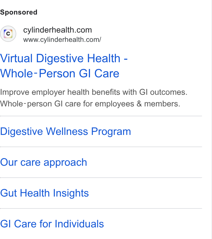 Cylinder ad on Google Ads: www.cylinderhealth.com/ Virtual Digestive Health - Whole-Person GI Care Improve employer health benefits with GI outcomes. Whole-person GI care for employees & members. Digestive Wellness Program Our care approach Gut Health Insights Gl Care for Individuals