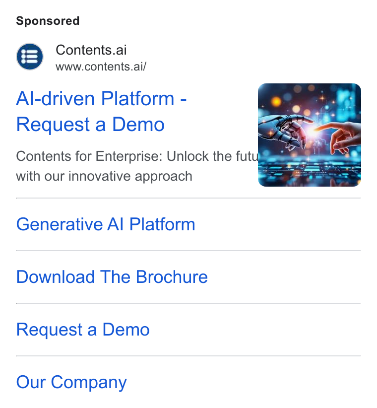 Contents ad on Google Ads: Contents.ai www.contents.ai/ Al-driven Platform - Request a Demo Contents for Enterprise: Unlock the futug with our innovative approach Generative Al Platform Download The Brochure Request a Demo Our Company