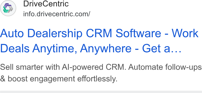 DriveCentric ad on Google Ads: Auto Dealership CRM Software - Work Deals Anytime, Anywhere - Get a... Sell smarter with Al-powered CRM. Automate follow-ups & boost engagement effortlessly.