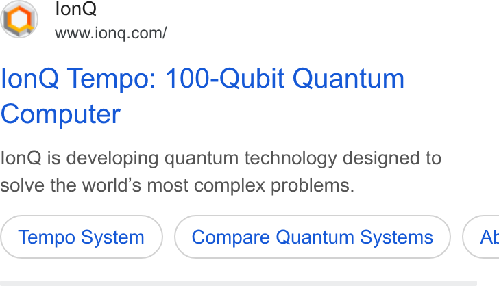 IonQ ad on Google Ads: lon Q Tempo: 100-Qubit Quantum Computer lon Q is developing quantum technology designed to solve the world’s most complex problems. Tempo System Compare Quantum Systems } ( At