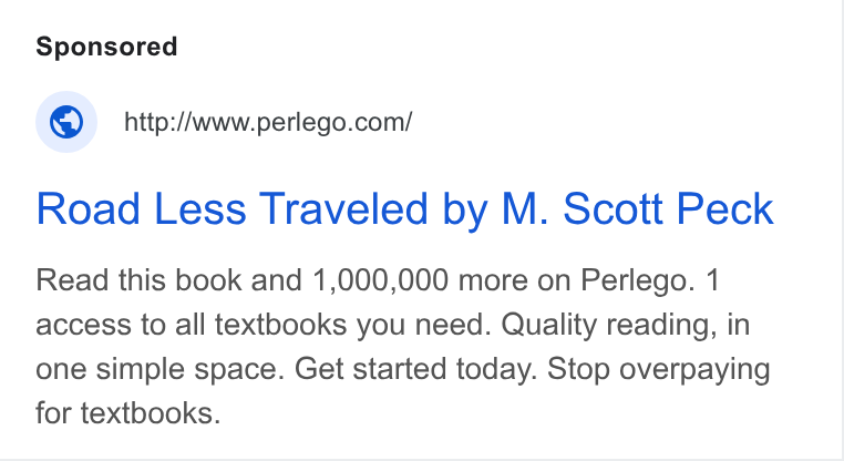 Perlego ad on Google Ads: Road Less Traveled by M. Scott Peck Read this book and 1,000,000 more on Perlego. 1 access to all textbooks you need. Quality reading, in one simple space. Get started today. Stop overpaying for textbooks.