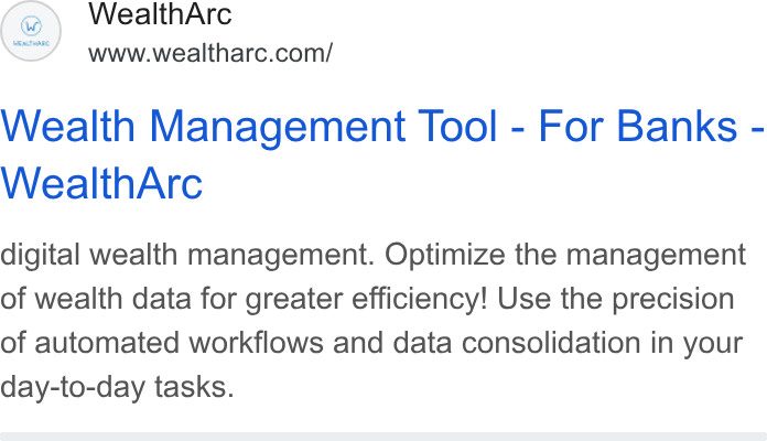 WealthArc ad on Google Ads: Wealth Management Tool - For Banks - Wealth Arc digital wealth management. Optimize the management of wealth data for greater efficiency! Use the precision of automated workflows and data consolidation in your day-to-day tasks.