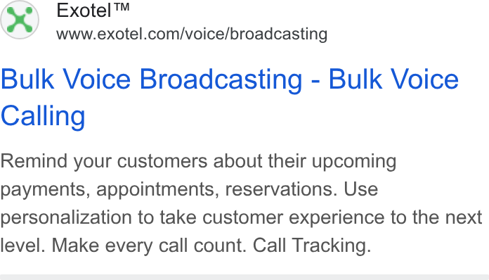 Exotel ad on Google Ads: Bulk Voice Broadcasting - Bulk Voice Calling Remind your customers about their upcoming payments, appointments, reservations. Use personalization to take customer experience to the next level. Make every call count. Call Tracking.