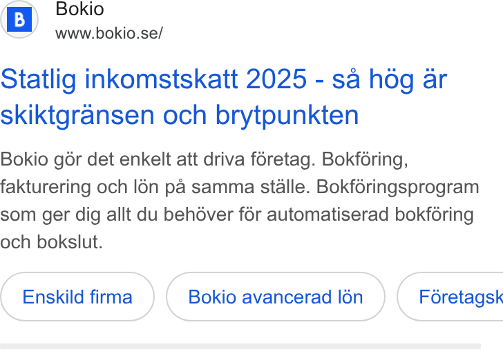Bokio ad on Google Ads: Statlig inkomstskatt 2025 - sa hog ar skiktgransen och brytpunkten Bokio gér det enkelt att driva foretag. Bokforing, fakturering och l6n pa samma stalle. Bokforingsprogram som ger dig allt du behéver for automatiserad bokféring och bokslut. Enskild firma Bokio avancerad lén } ( Féretagsk